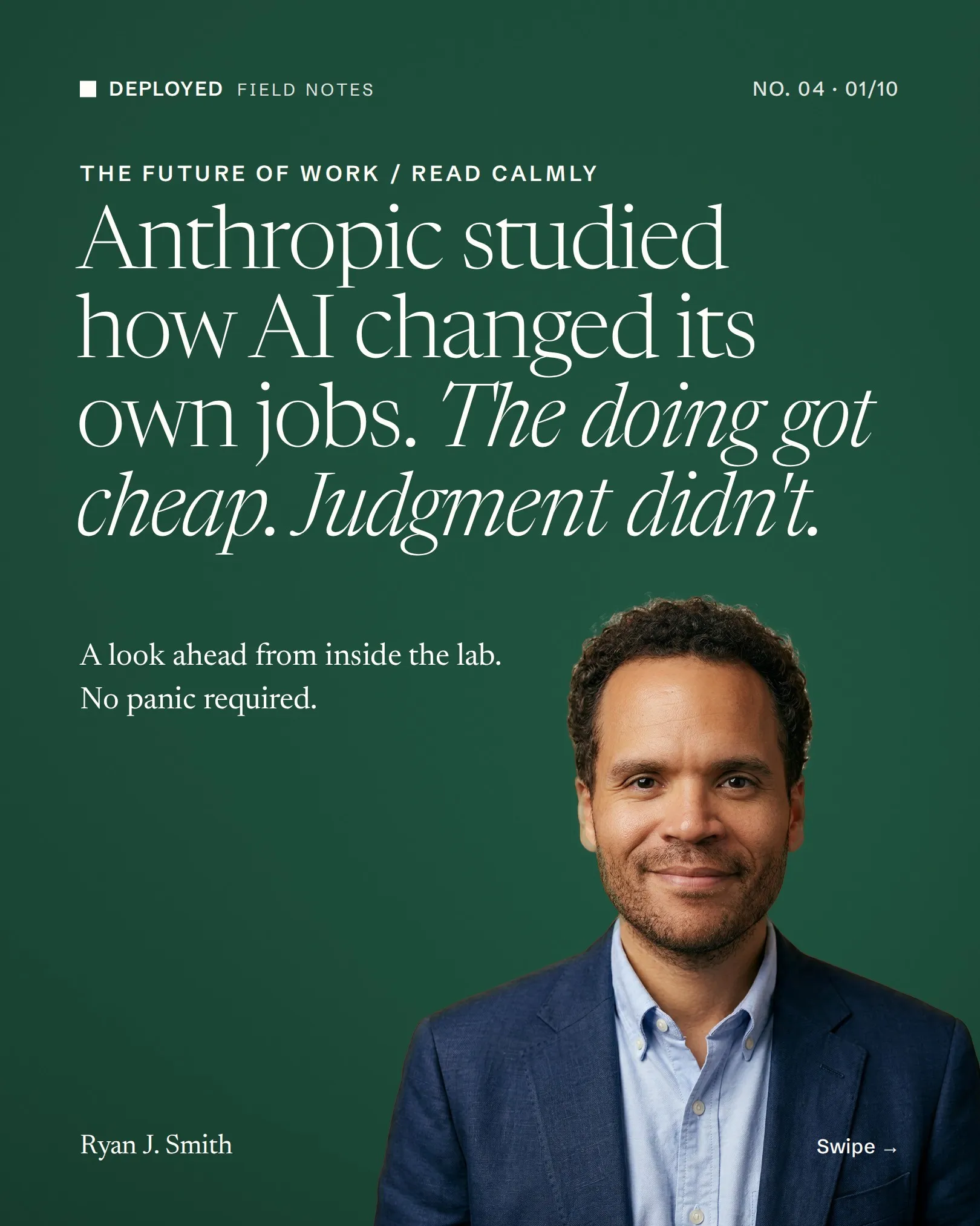 The cover of DEPLOYED No. 04 on a deep green background: Anthropic studied how AI changed its own jobs. The doing got cheap. Judgment didn't. Ryan in a navy blazer on the right.